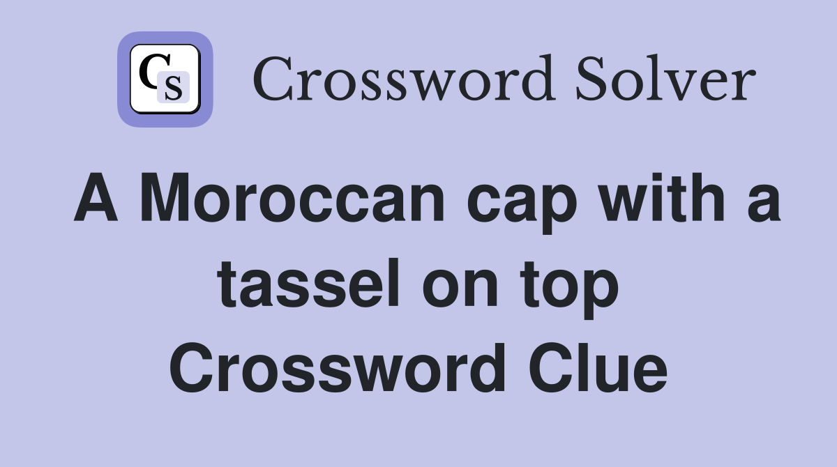 A Moroccan cap with a tassel on top Crossword Clue