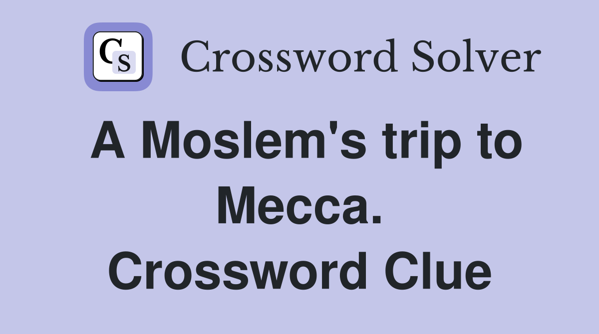 A Moslem's trip to Mecca. Crossword Clue