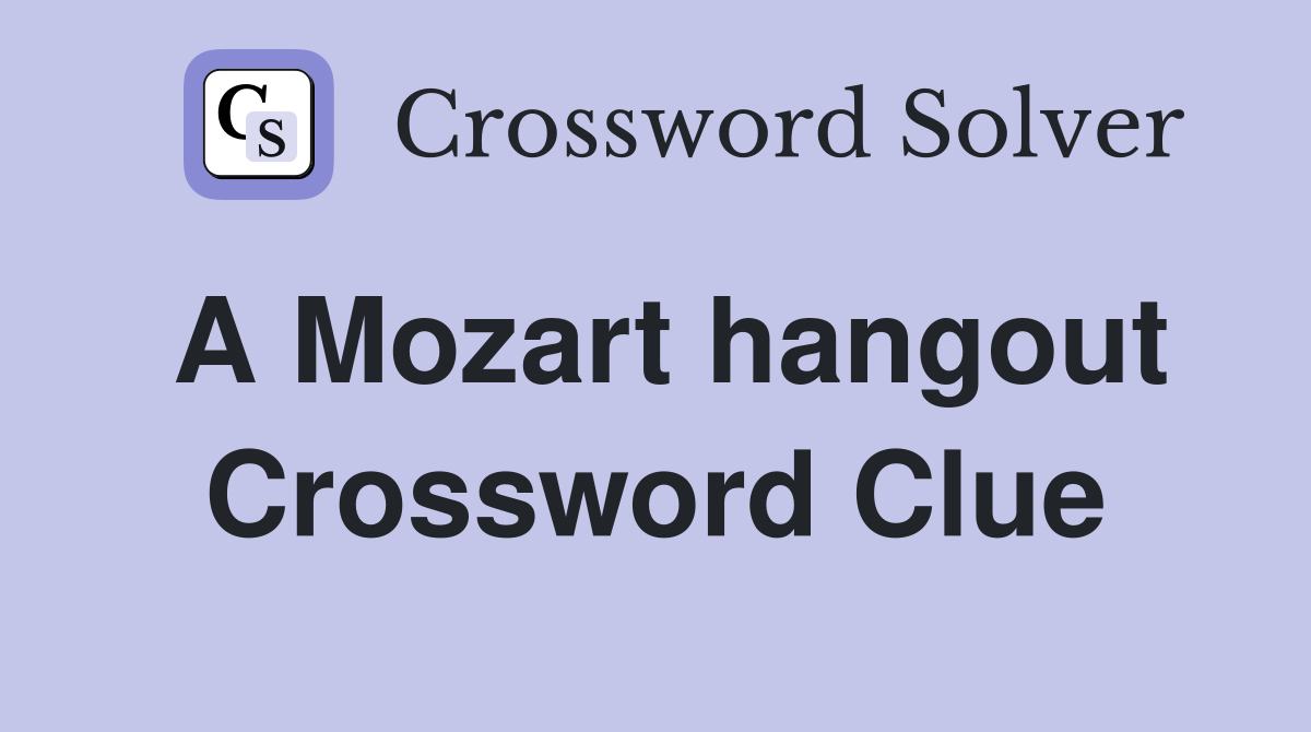 A Mozart hangout Crossword Clue