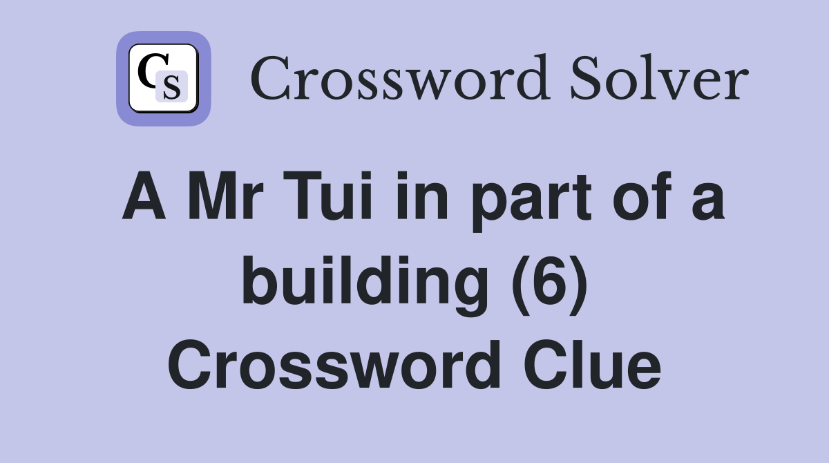 A Mr Tui in part of a building (6) Crossword Clue