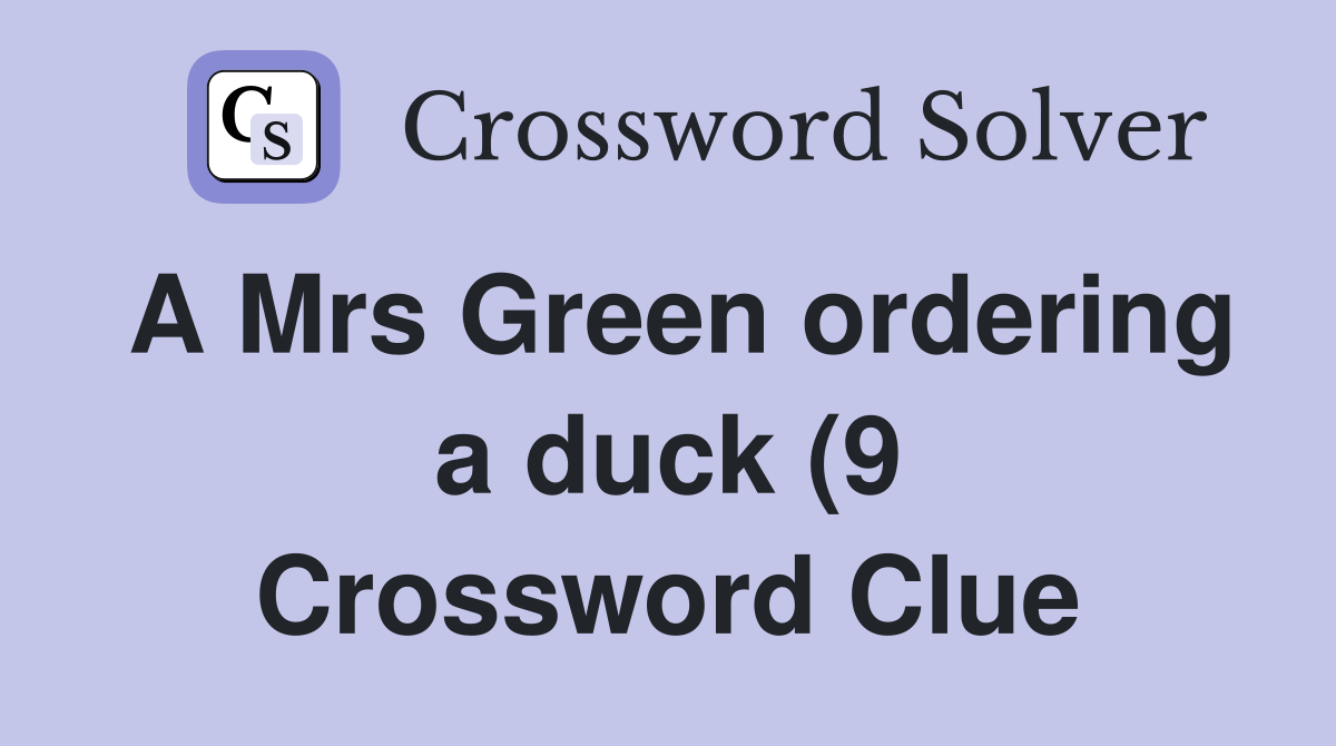A Mrs Green ordering a duck (9) Crossword Clue Answers Crossword Solver A Mrs Green ordering a duck (9) Crossword Clue Answers Crossword Solver