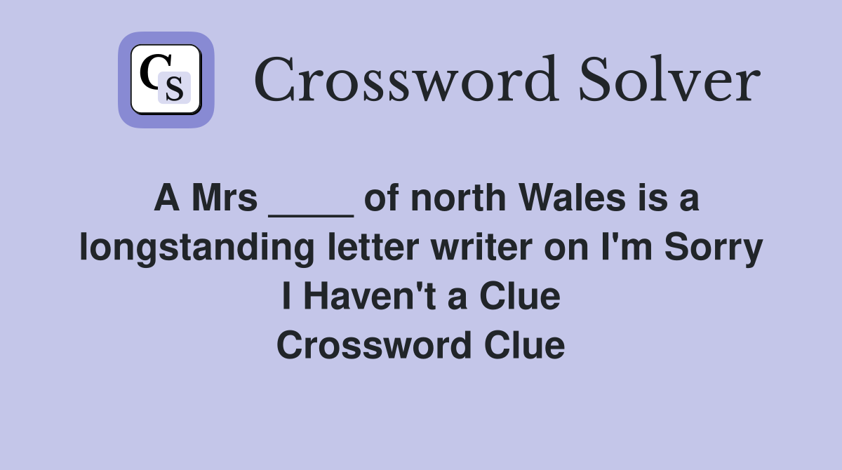 A Mrs ____ of north Wales is a longstanding letter writer on I'm Sorry I Haven't a Clue Crossword Clue