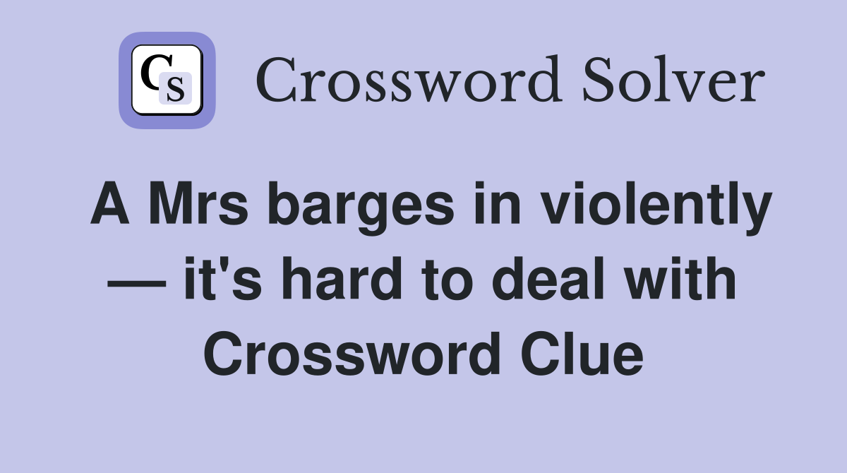 A Mrs barges in violently — it's hard to deal with Crossword Clue