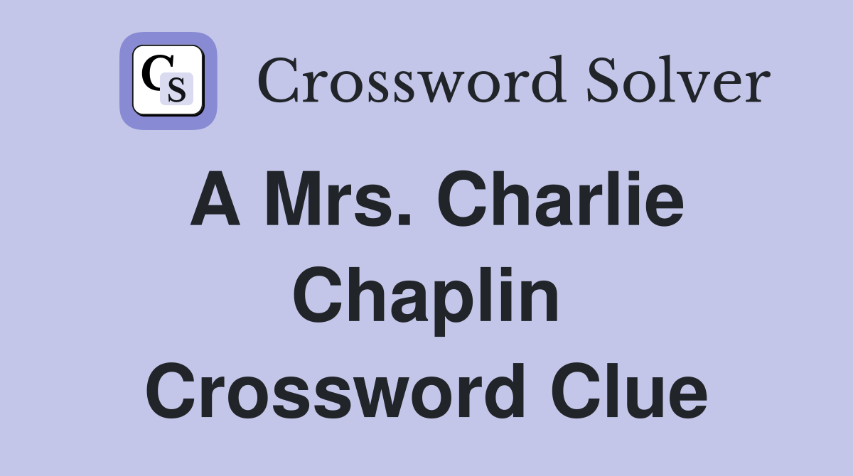 A Mrs. Charlie Chaplin Crossword Clue