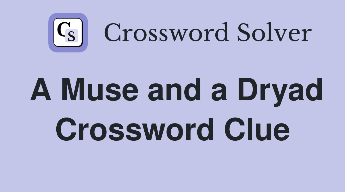 A Muse and a Dryad Crossword Clue