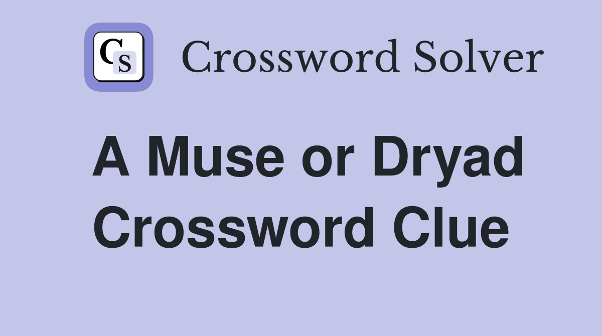 A Muse or Dryad Crossword Clue