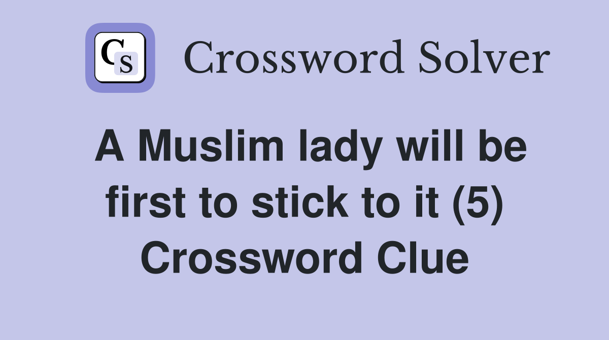 A Muslim lady will be first to stick to it (5) Crossword Clue