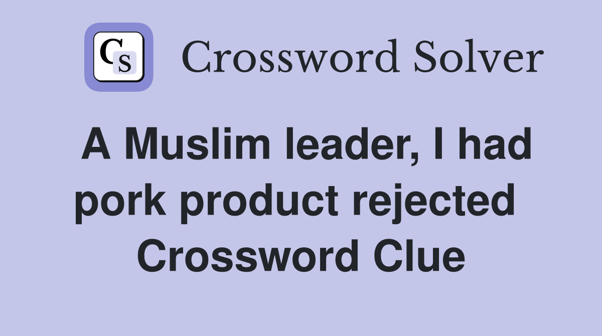 A Muslim leader, I had pork product rejected  Crossword Clue