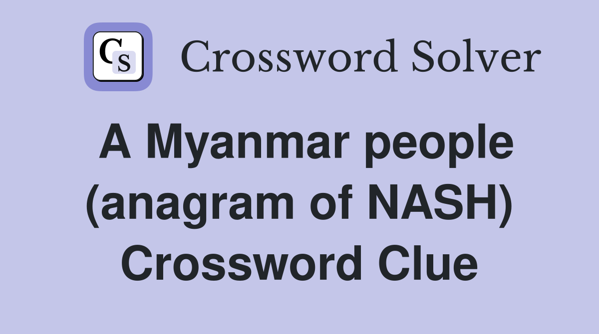 A Myanmar people (anagram of NASH) Crossword Clue