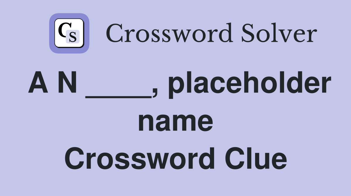 A N ____, placeholder name Crossword Clue