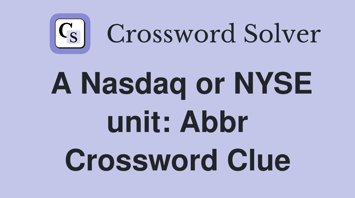 A Nasdaq or NYSE unit: Abbr Crossword Clue