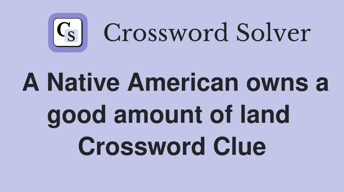 A Native American owns a good amount of land  Crossword Clue