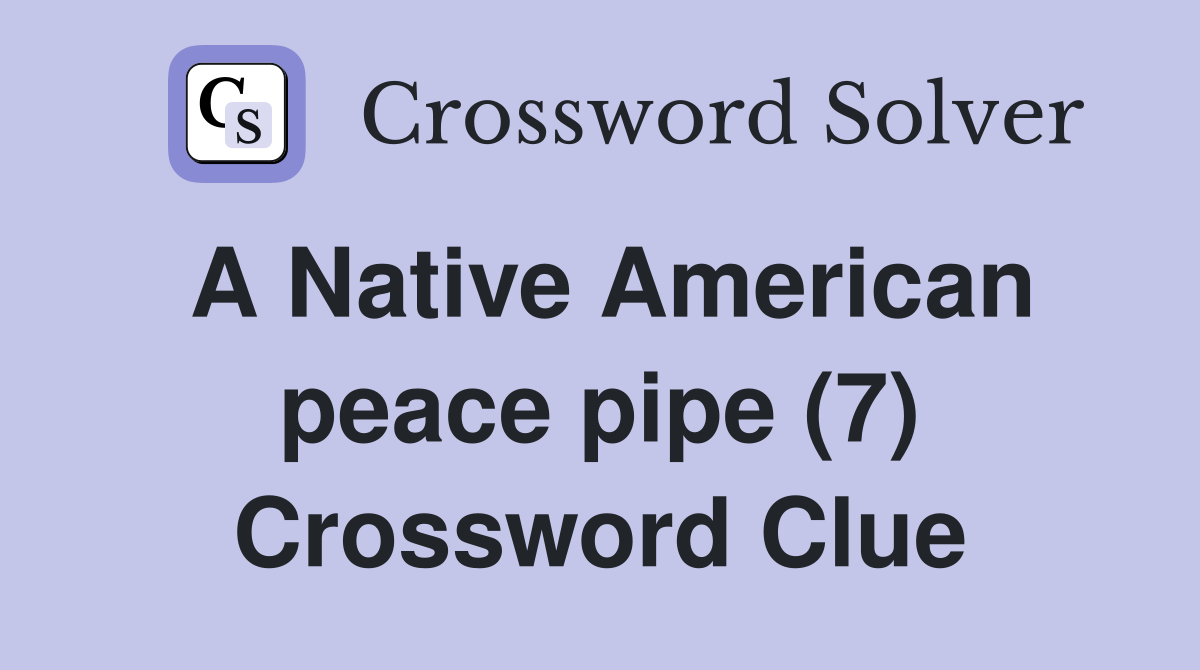 A Native American peace pipe (7) Crossword Clue