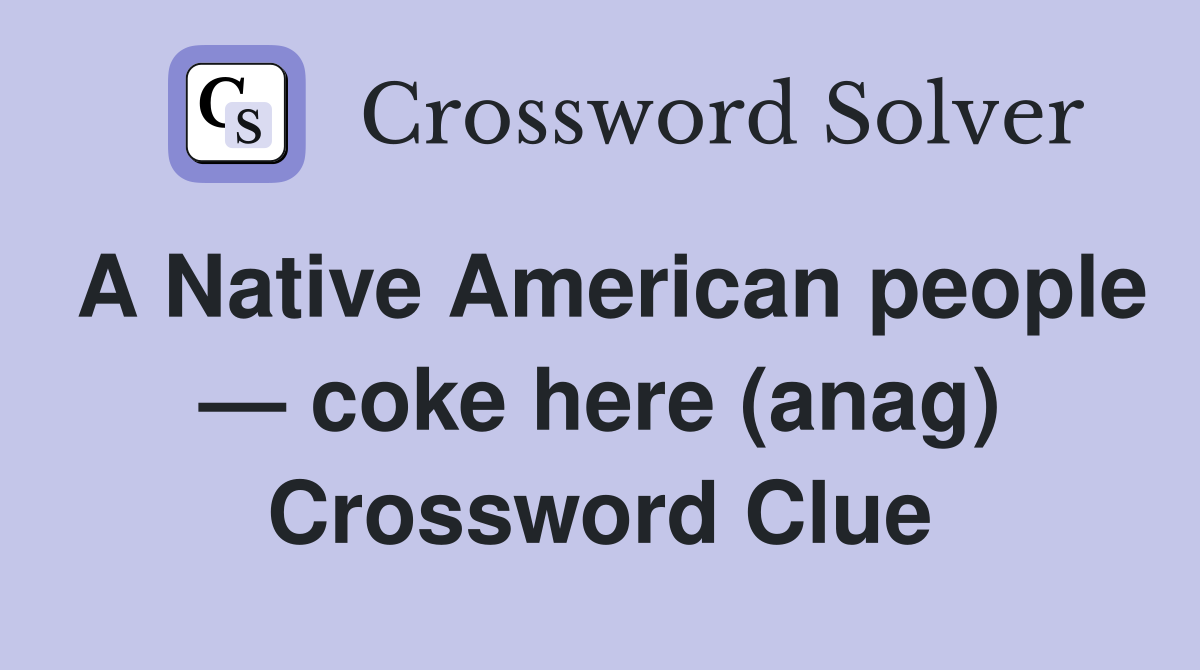 A Native American people — coke here (anag) Crossword Clue