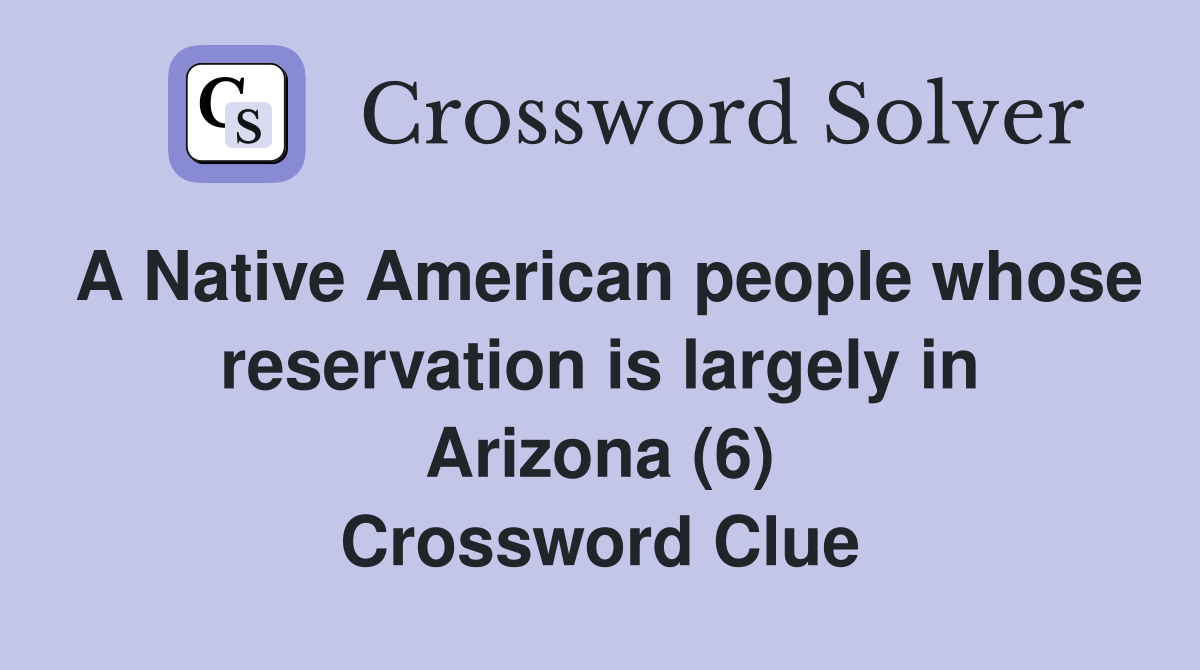 A Native American people whose reservation is largely in Arizona (6) Crossword Clue