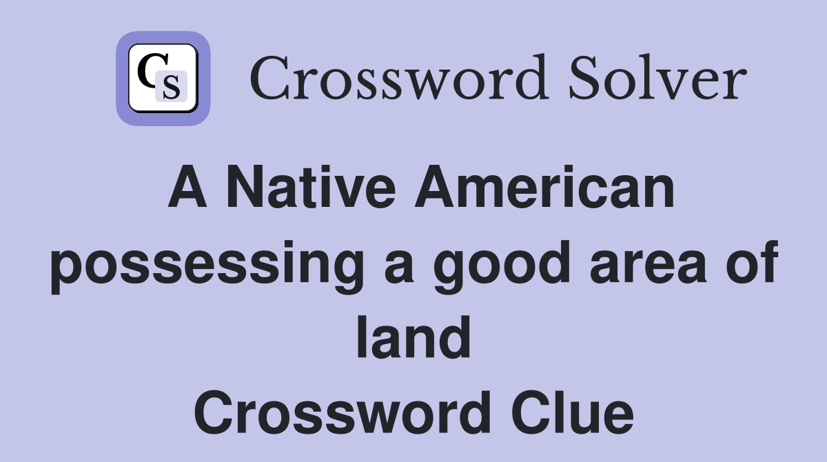 A Native American possessing a good area of land Crossword Clue