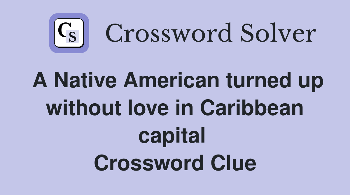 A Native American turned up without love in Caribbean capital  Crossword Clue