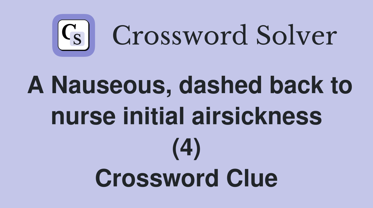 A Nauseous, dashed back to nurse initial airsickness (4) Crossword Clue