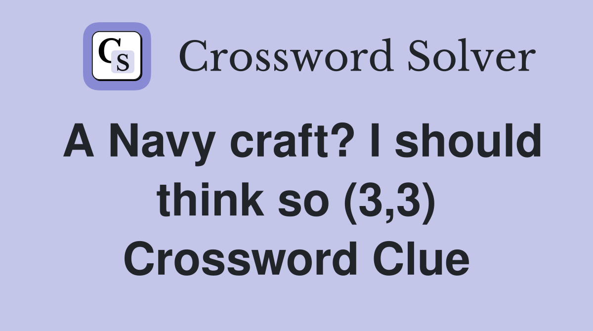 A Navy craft? I should think so (3,3) Crossword Clue