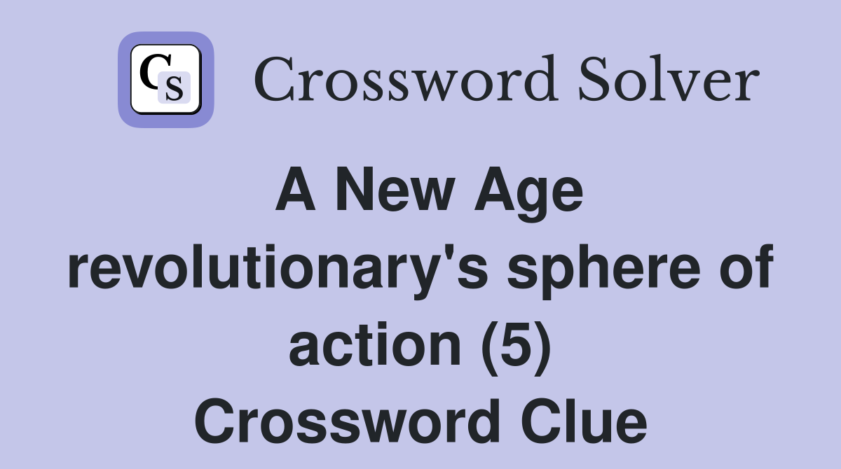 A New Age revolutionary's sphere of action (5) Crossword Clue