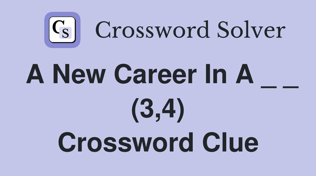 A New Career In A _ _ (3,4) Crossword Clue