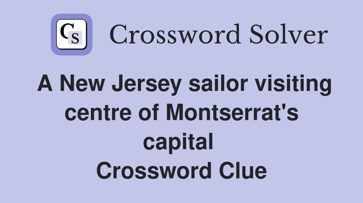 A New Jersey sailor visiting centre of Montserrat's capital  Crossword Clue