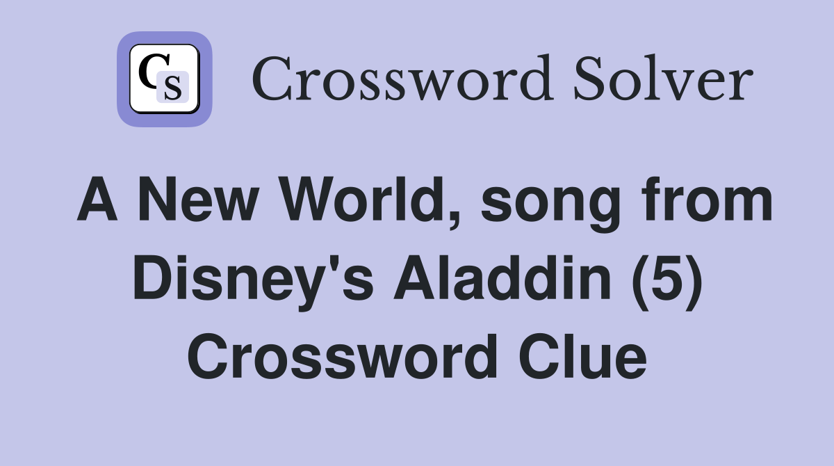 A New World, song from Disney's Aladdin (5) Crossword Clue