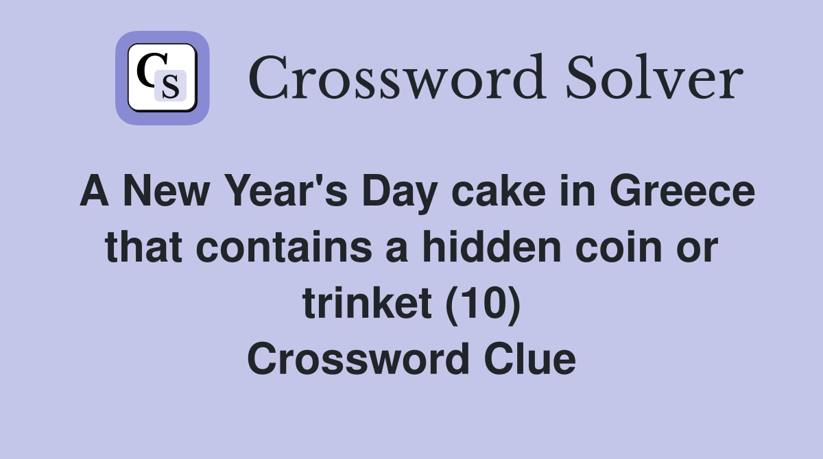 A New Year's Day cake in Greece that contains a hidden coin or trinket (10) Crossword Clue