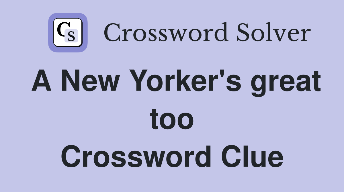 A New Yorker's great too Crossword Clue