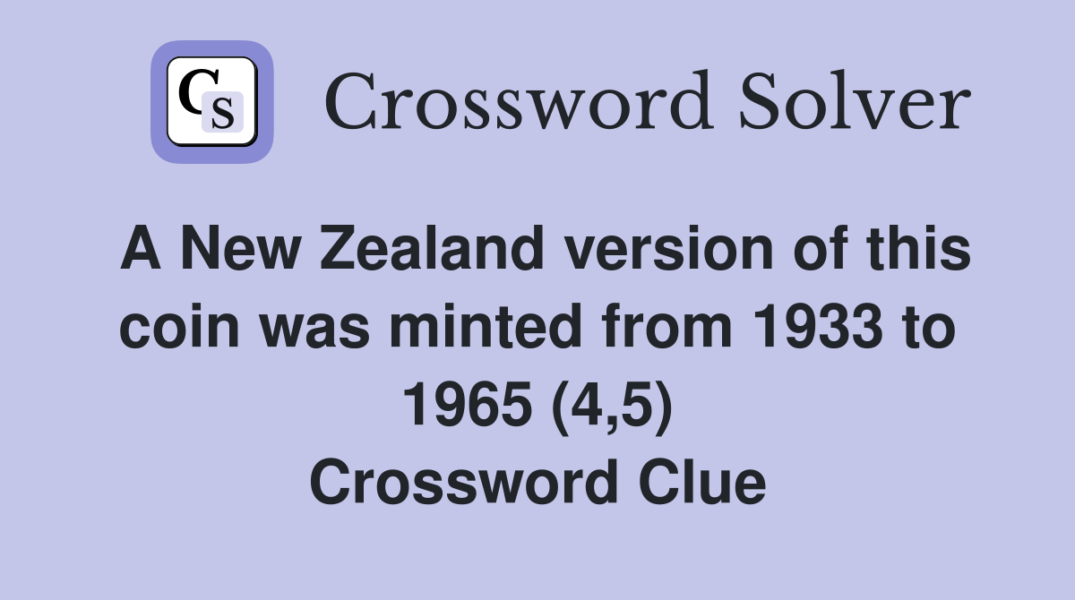 A New Zealand version of this coin was minted from 1933 to 1965 (4,5) Crossword Clue