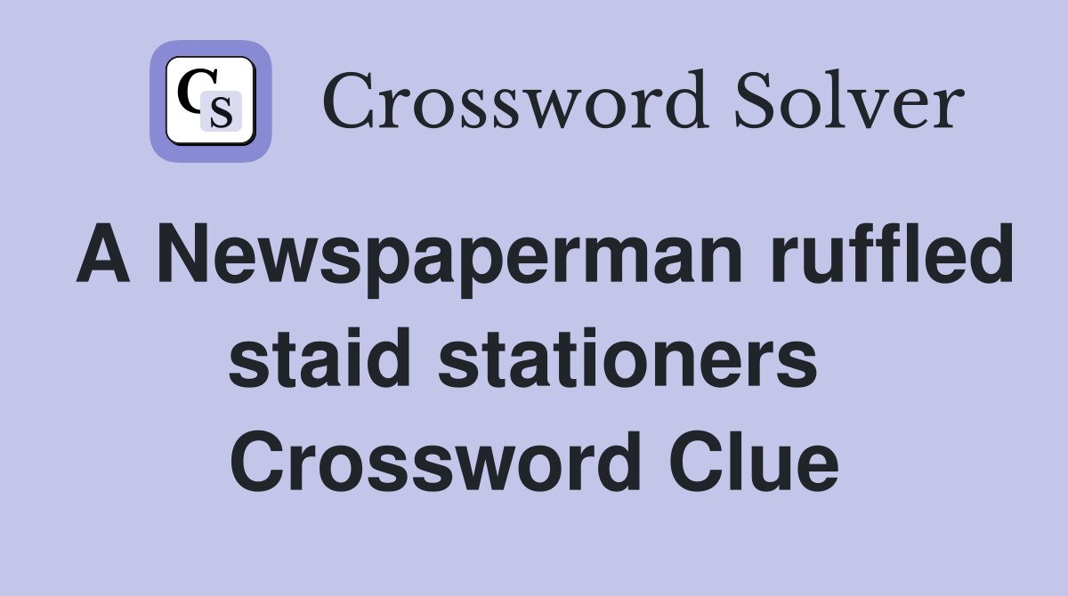 A Newspaperman ruffled staid stationers  Crossword Clue