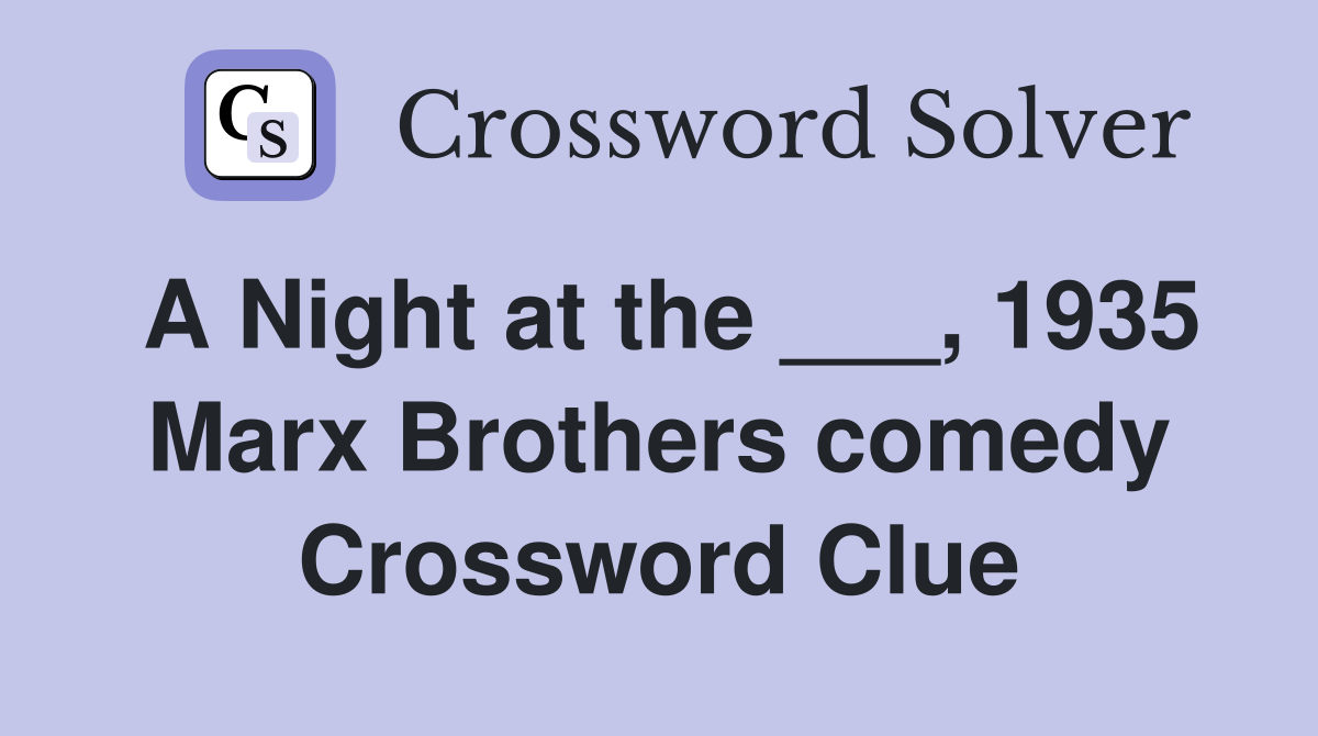 A Night at the ___, 1935 Marx Brothers comedy Crossword Clue