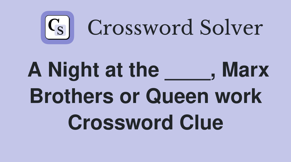 A Night at the ____, Marx Brothers or Queen work Crossword Clue