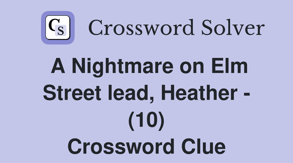 A Nightmare on Elm Street lead, Heather - (10) Crossword Clue