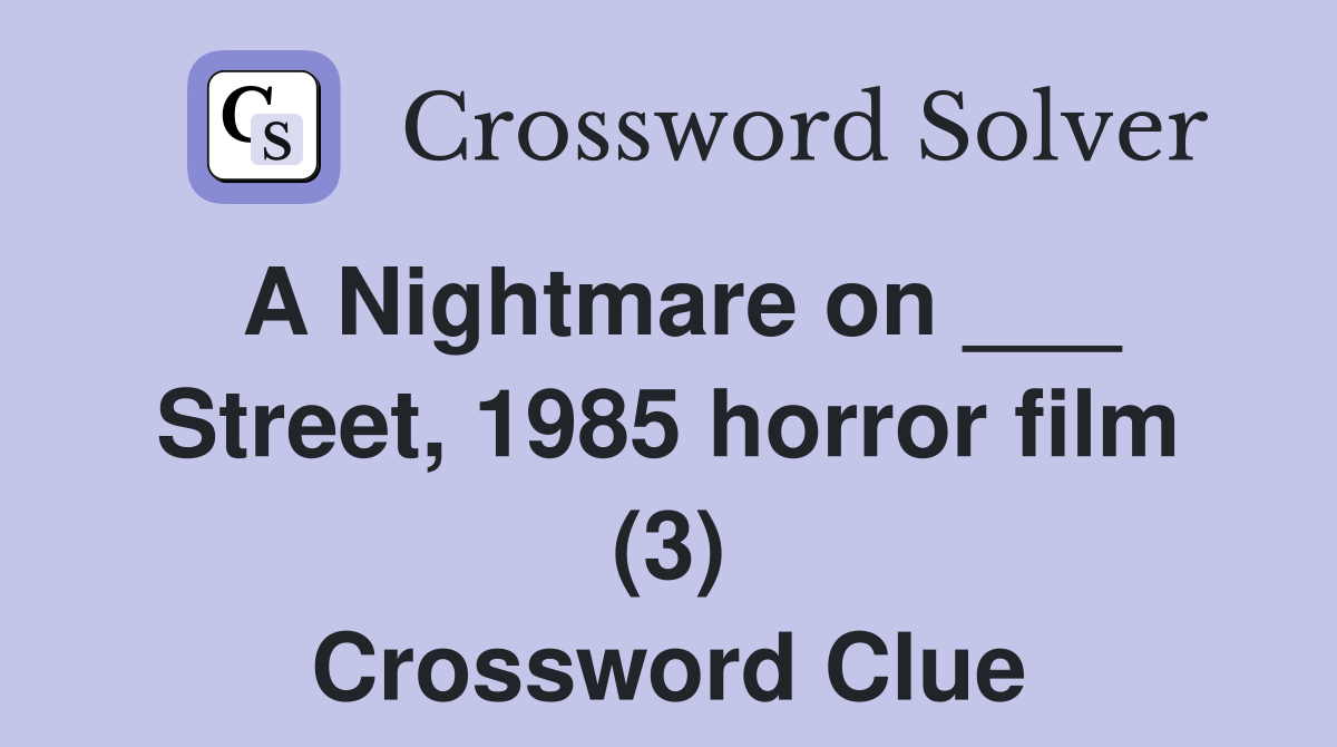 A Nightmare on ___ Street, 1985 horror film (3) Crossword Clue