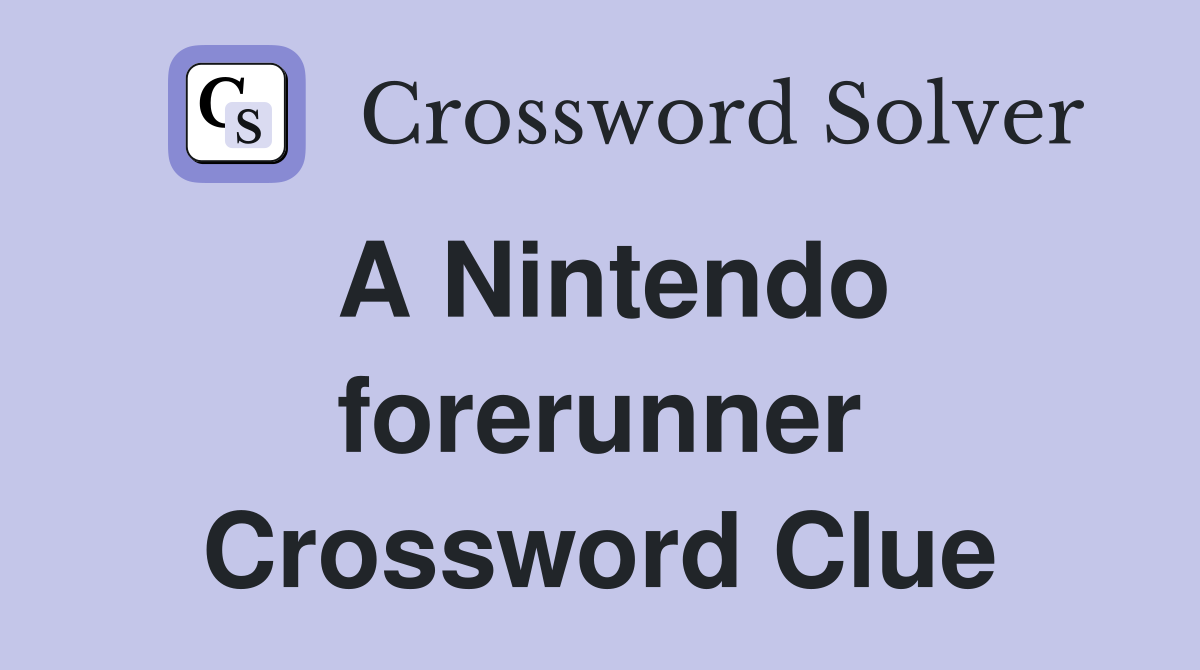 A Nintendo forerunner Crossword Clue