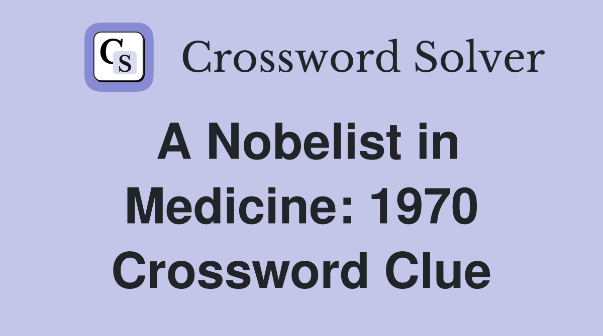 A Nobelist in Medicine: 1970 Crossword Clue