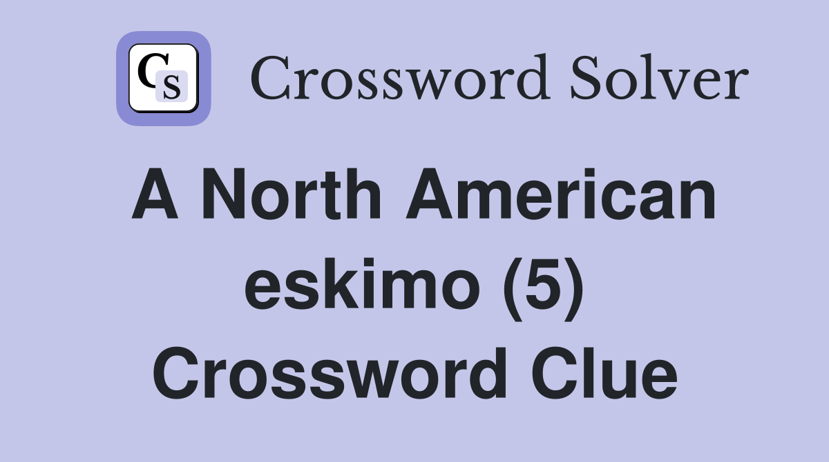 A North American eskimo (5) Crossword Clue