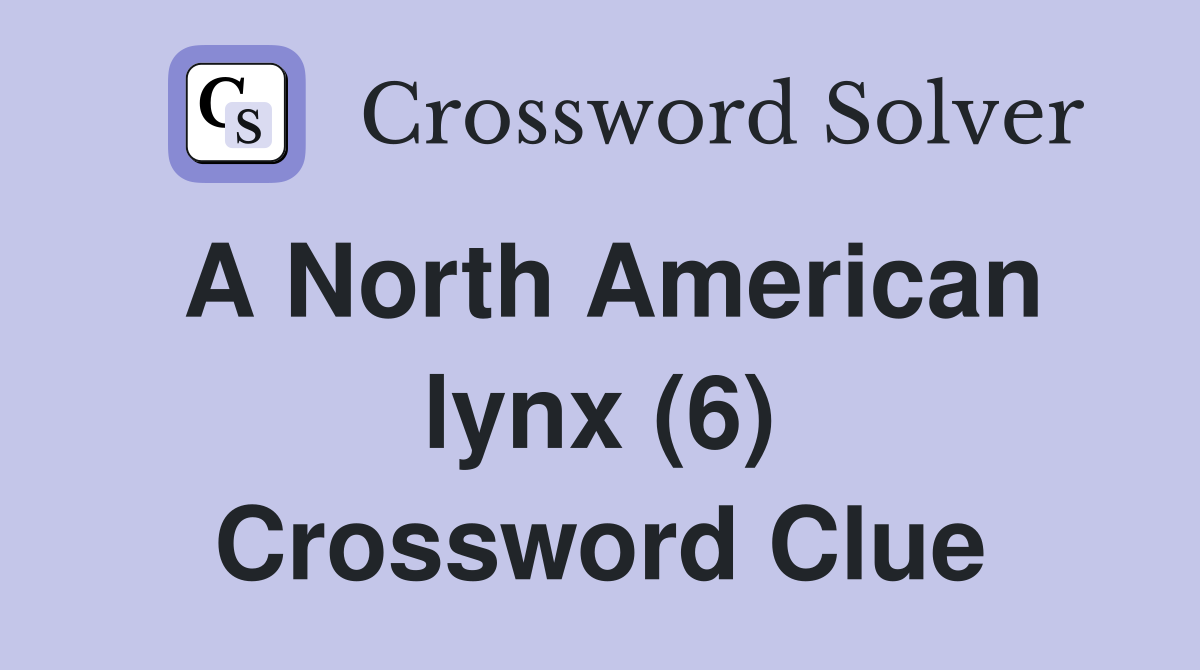 A North American lynx (6) Crossword Clue
