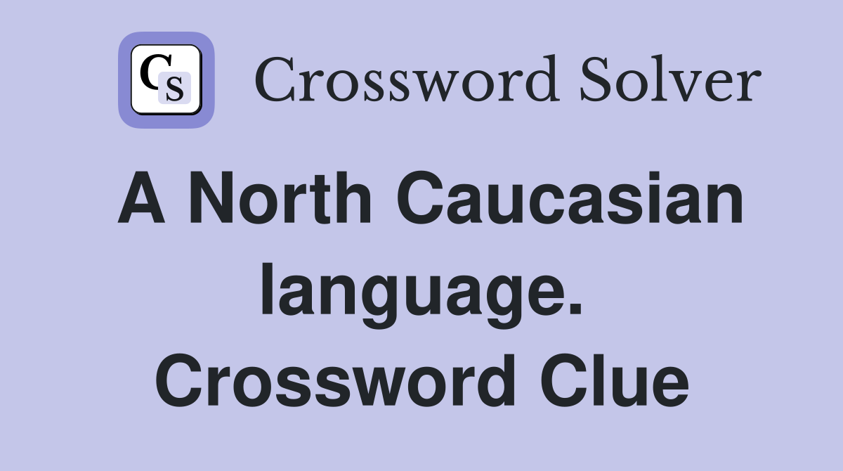A North Caucasian language. Crossword Clue