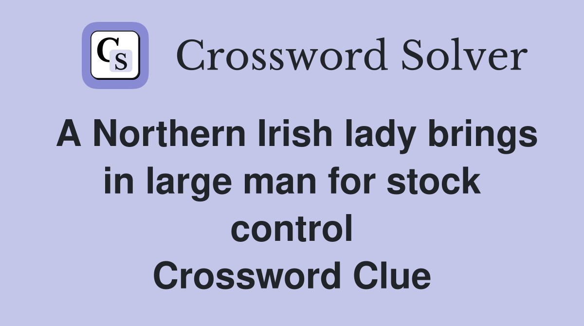 A Northern Irish lady brings in large man for stock control Crossword Clue