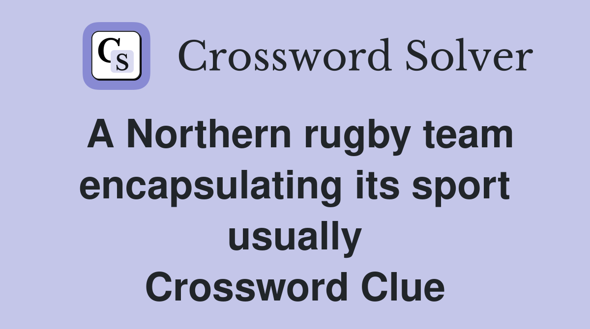 A Northern rugby team encapsulating its sport usually Crossword Clue