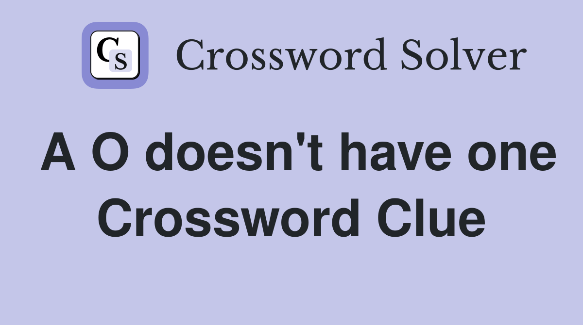 A O doesn't have one Crossword Clue