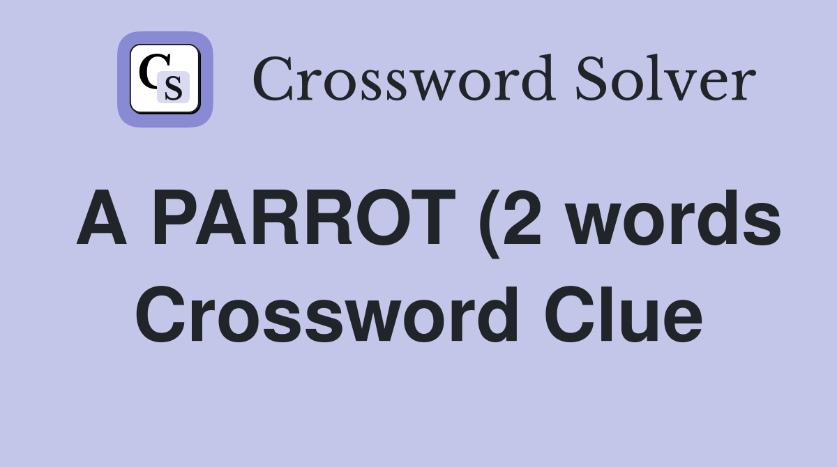 A PARROT (2 words) Crossword Clue Answers Crossword Solver A PARROT (2 words) Crossword Clue Answers Crossword Solver