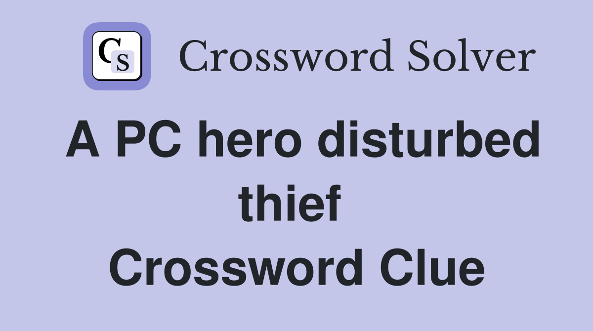 A PC hero disturbed thief  Crossword Clue