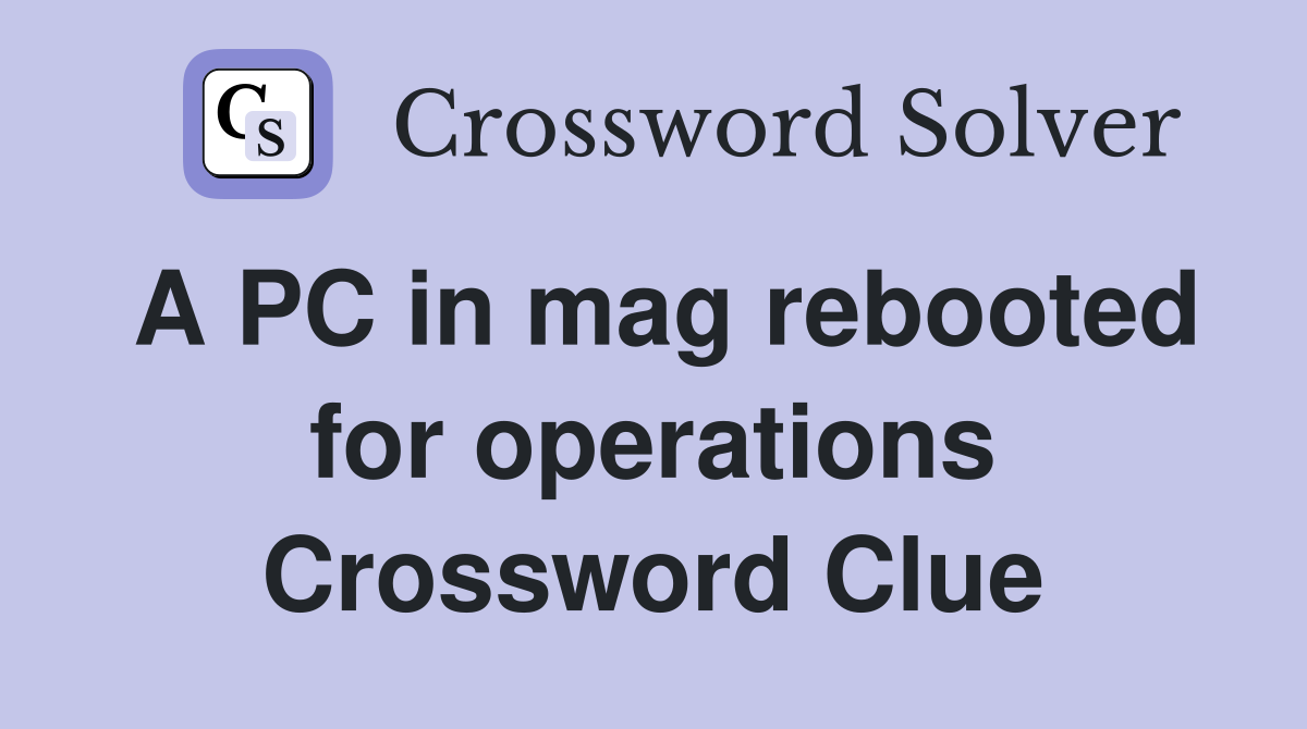 A PC in mag rebooted for operations Crossword Clue