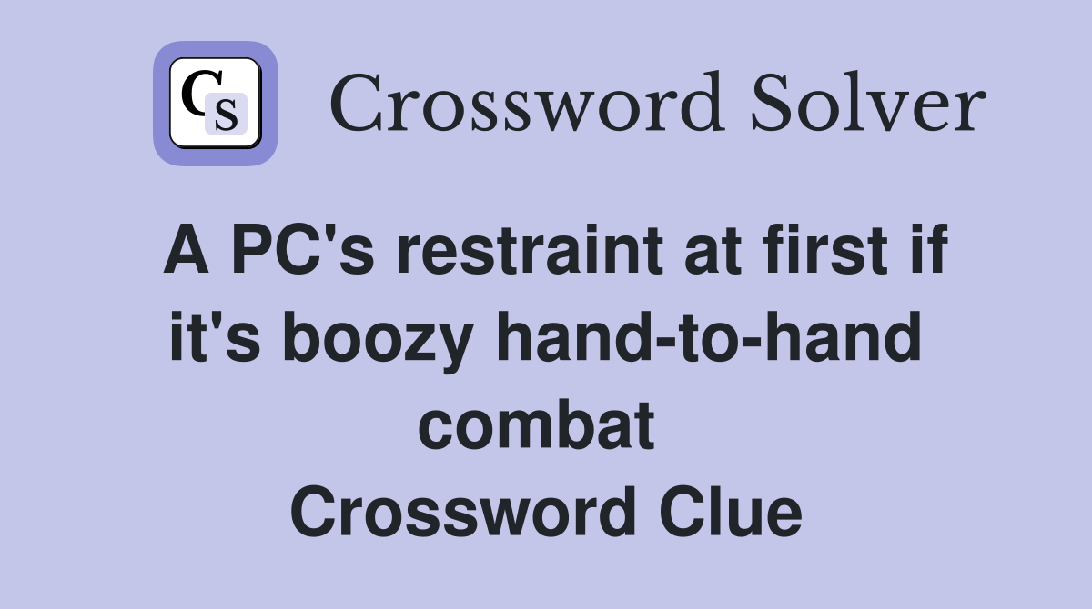 A PC's restraint at first if it's boozy hand-to-hand combat  Crossword Clue