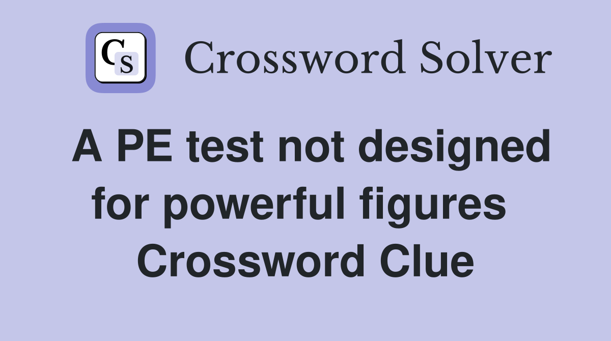 A PE test not designed for powerful figures  Crossword Clue