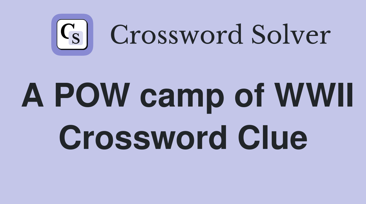 A POW camp of WWII Crossword Clue