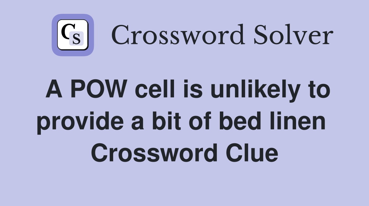 A POW cell is unlikely to provide a bit of bed linen  Crossword Clue